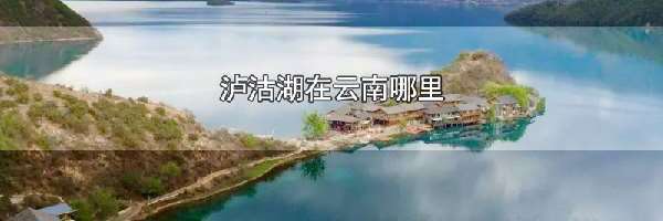 泸沽湖在云南哪里