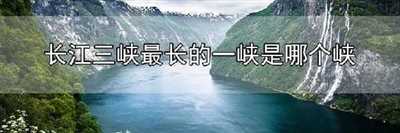 长江三峡最长的一峡是哪个峡