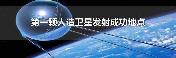 第一颗人造卫星发射成功地点