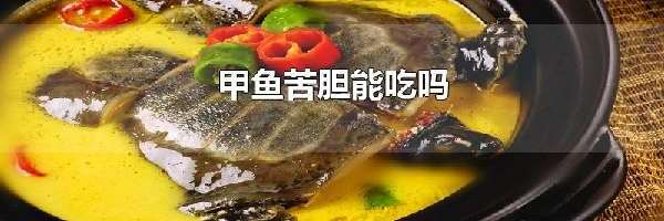 甲鱼苦胆能吃吗