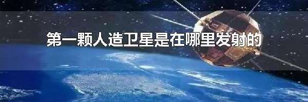 第一颗人造卫星是在哪里发射的