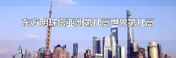 东方明珠塔亚洲第几高世界第几高