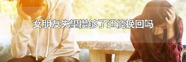 女朋友失望攒够了还能挽回吗