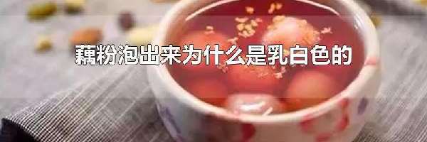 藕粉泡出来为什么是乳白色的