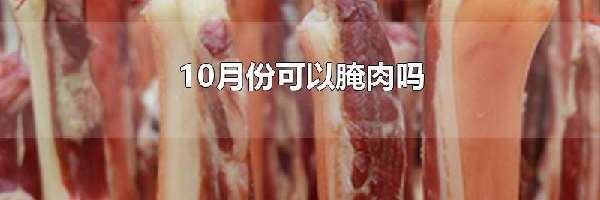 10月份可以腌肉吗