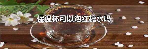 保温杯可以泡红糖水吗