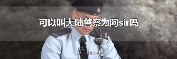 可以叫大陆警察为阿sir吗