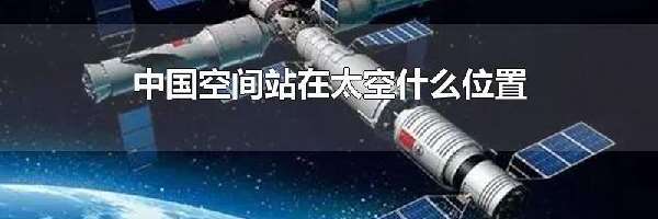 中国空间站在太空什么位置