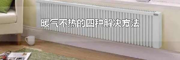 暖气不热的四种解决方法