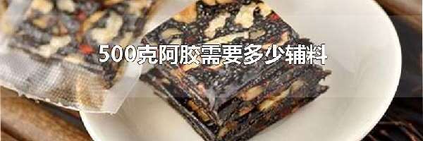 500克阿胶需要多少辅料