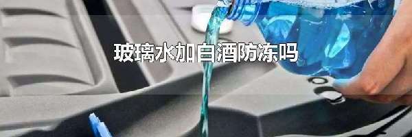 玻璃水加白酒防冻吗