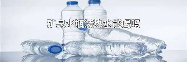 矿泉水瓶装热水能喝吗