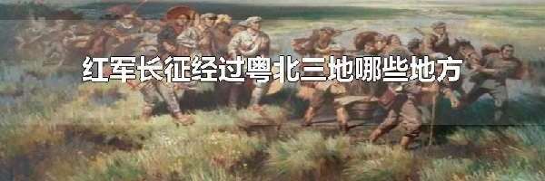 红军长征经过粤北三地哪些地方