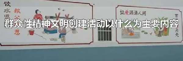 群众性精神文明创建活动以什么为主要内容